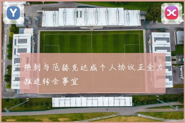 热刺与范赫克达成个人协议正全力推进转会事宜
